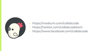 ▣ https://medium.com/collabcode
▣ https://twitter.com/collabcodetech
▣ https://www.facebook.com/collabcode
 