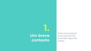 1.
Um breve
contexto
Antes de qualquer
coisa precisamos
entenderalgumas
coisas…
 