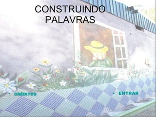 CONSTRUINDO PALAVRAS ,[object Object],[object Object]