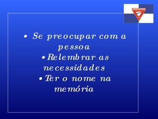   Se preocupar com a pessoa Relembrar as necessidades Ter o nome na memória 
