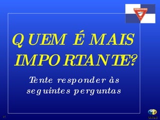 QUEM É MAIS  IMPORTANTE? 01 Tente responder às seguintes perguntas UNeB  