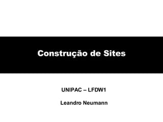 Construção de Sites UNIPAC – LFDW1 Leandro Neumann 