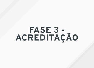 FASE 3 -
ACREDITAÇÃO
 