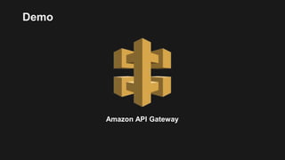 Amazon API Gateway
Demo
 