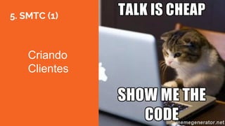 5. SMTC (1)
Criando
Clientes
 
