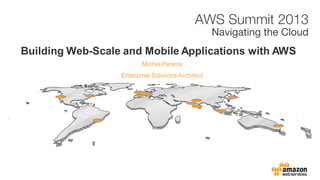 Michel Pereira
Building Web-Scale and Mobile Applications with AWS
Enterprise Solutions Architect
 