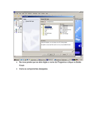 Na nova janela que se abre digite o nome do Programa e clique no Botão
Finish
Insira os componentes desejados
 