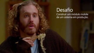 Desafio
Construir um módulo mobile
de um sistema em produção.
 