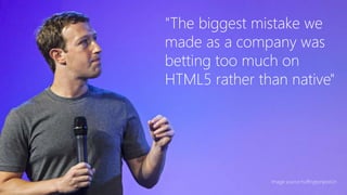 "The biggest mistake we
made as a company was
betting too much on
HTML5 rather than native"
Image source huffingtonpost.in
 
