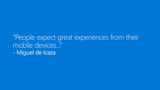 “People expect great experiences from their
mobile devices…”
- Miguel de Icaza
 