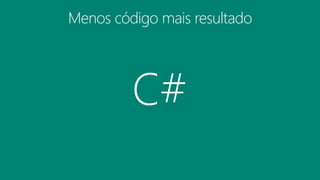 Menos código mais resultado
C#
 