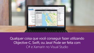 Qualquer coisa que você conseguir fazer utilizando
Objective-C, Swift, ou Java! Pode ser feita com
C# e Xamarin no Visual Studio
 