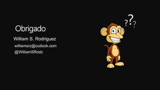William S. Rodriguez
williamsrz@outlook.com
@WilliamSRodz
???Obrigado
 