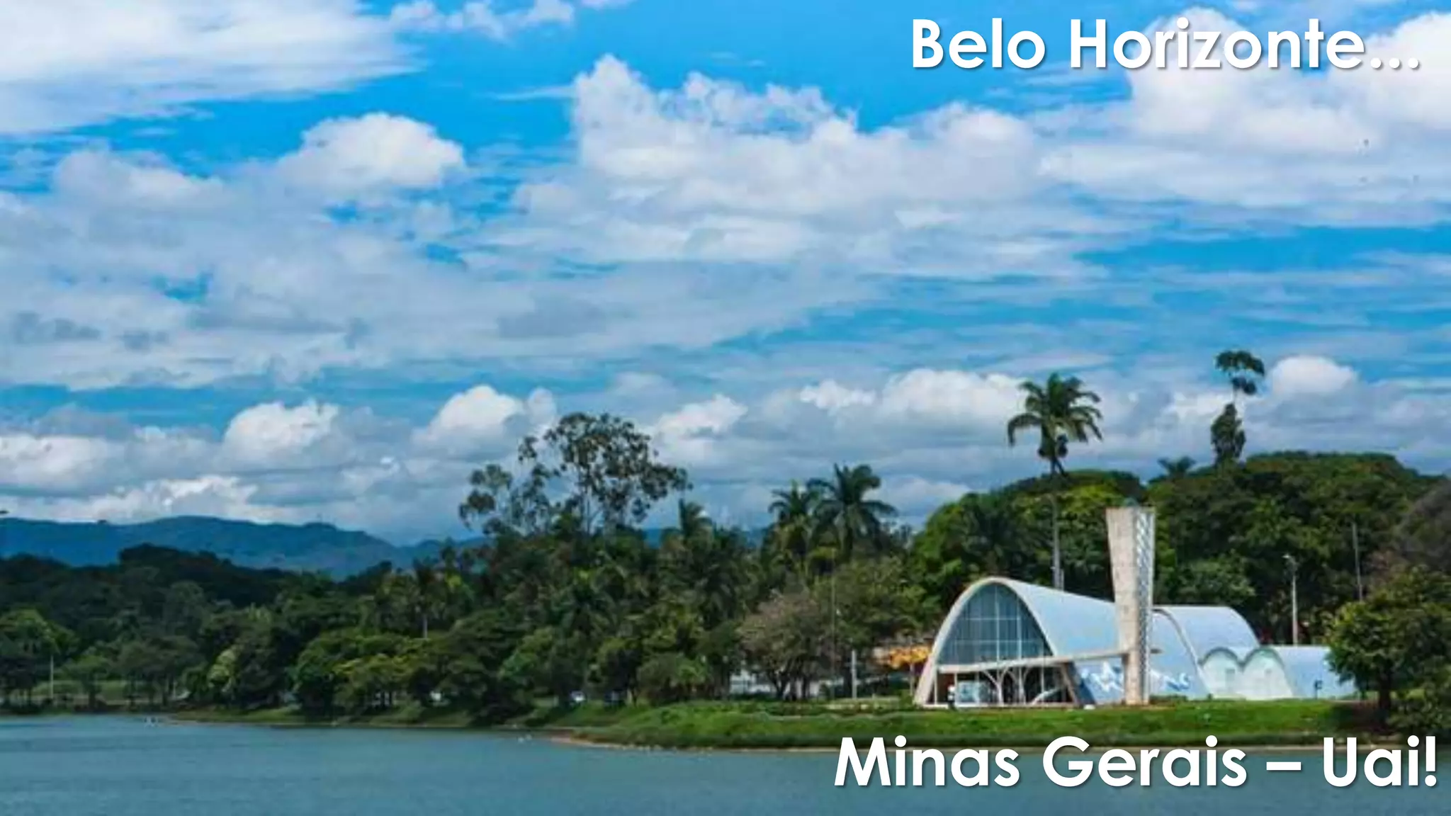 Belo Horizonte...
Minas Gerais – Uai!
 