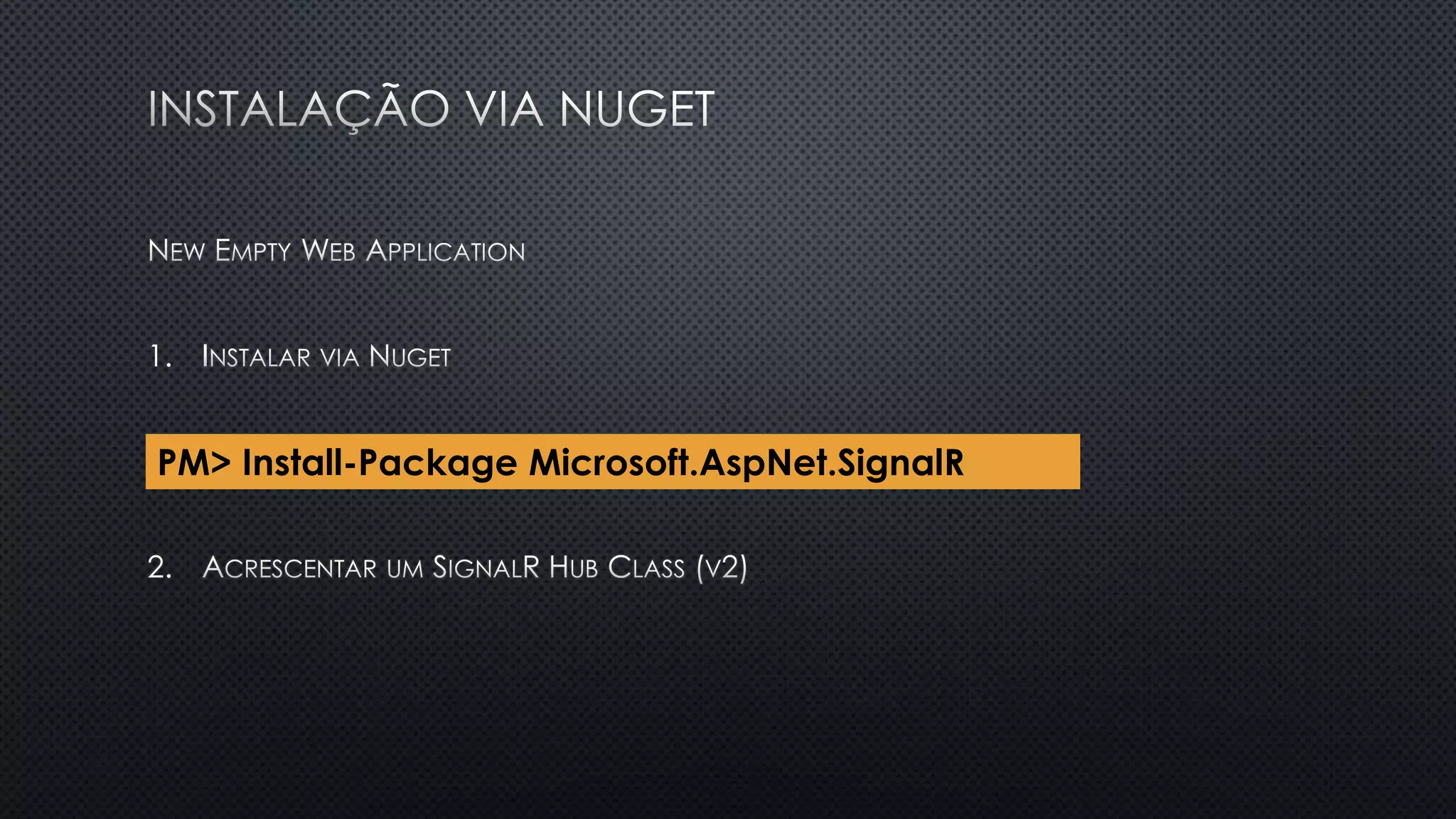 1.
2.
PM> Install-Package Microsoft.AspNet.SignalR
 