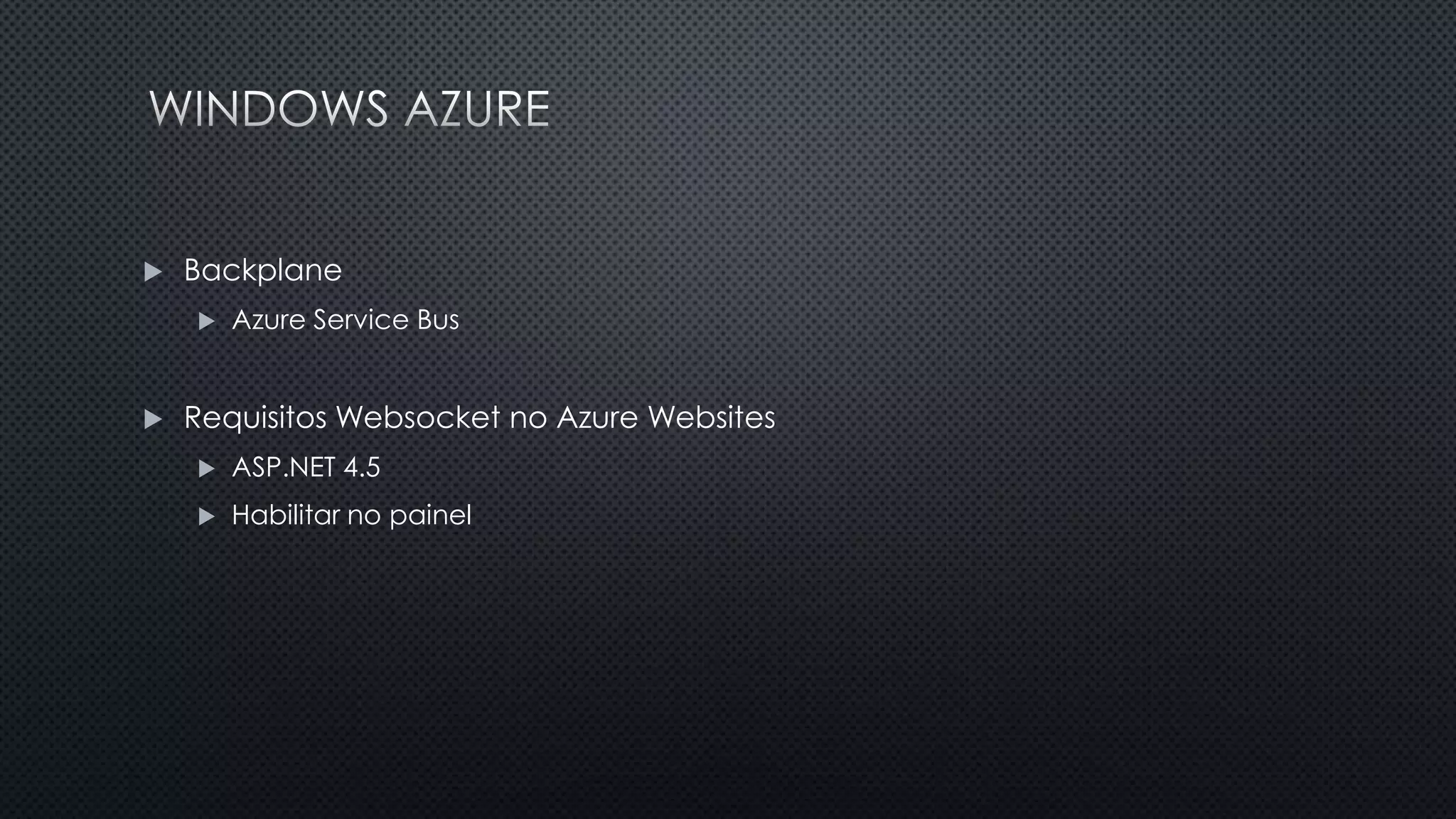  Backplane
 Azure Service Bus
 Requisitos Websocket no Azure Websites
 ASP.NET 4.5
 Habilitar no painel
 