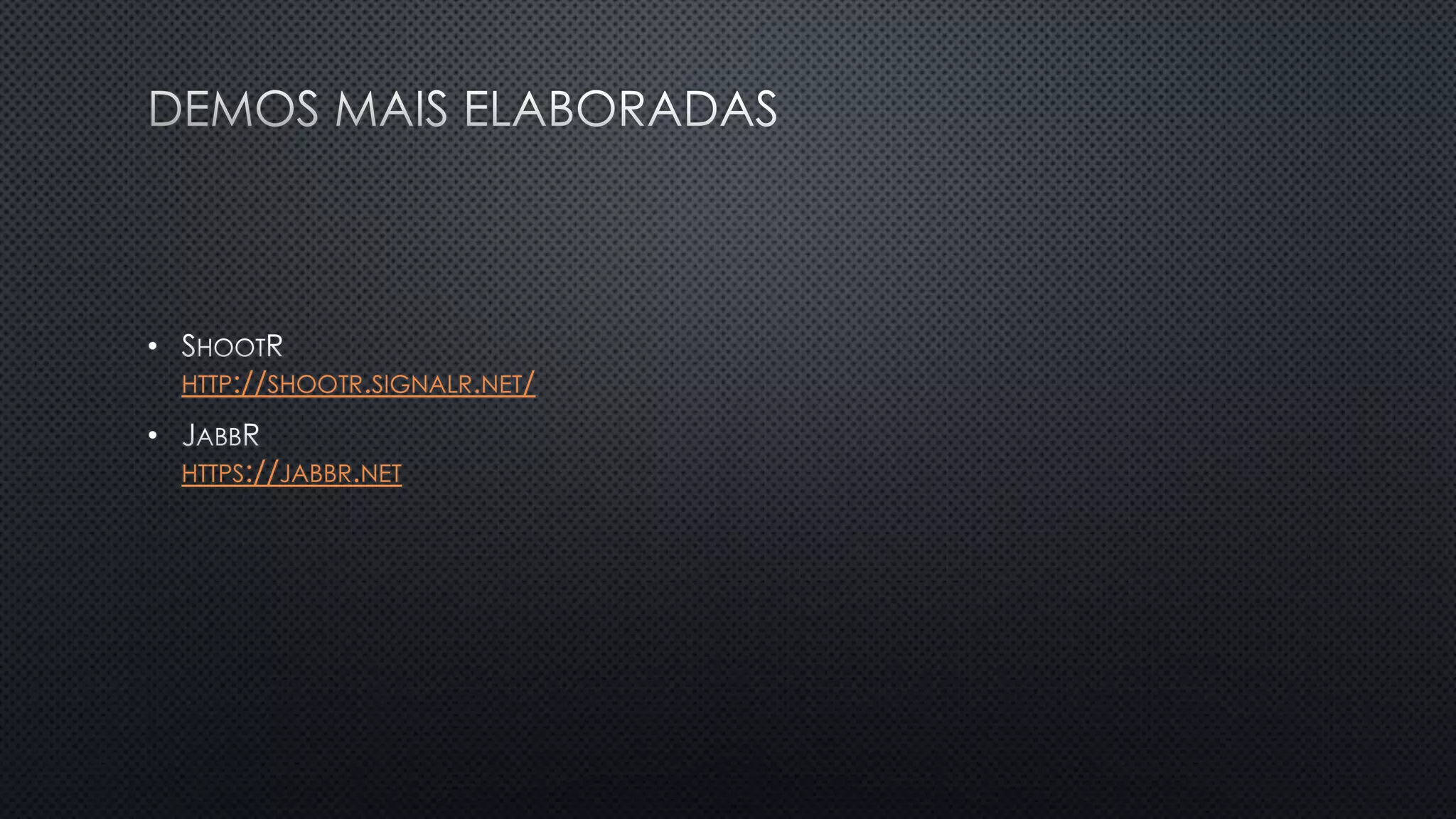 •
HTTP://SHOOTR.SIGNALR.NET/
•
HTTPS://JABBR.NET
 