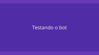 Testando o bot
 