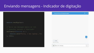 Enviando mensagens - Indicador de digitação
session.sendTyping();
// Envia uma mensagem depois de três
// segundos, parando a “digitação”
setTimeout(function () {
session.send("Sorry, I was typing...");
}, 3000);
 