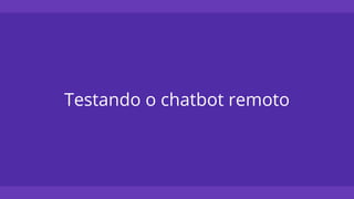 Testando o chatbot remoto
 