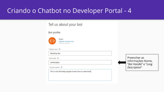 Criando o Chatbot no Developer Portal - 4
Preencher as
informações Nome,
“Bot Handle” e “Long
Description”
 