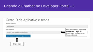 Criando o Chatbot no Developer Portal - 6
Clique aqui
Esse é o valor da constante
MICROSOFT_APP_ID.
Anote para configurar no
Heroku depois.
 