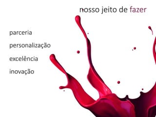 parceria
nosso jeito de fazer
personalização
excelência
inovação
 