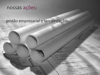 gestão empresarial e terceirização
nossas ações:
 