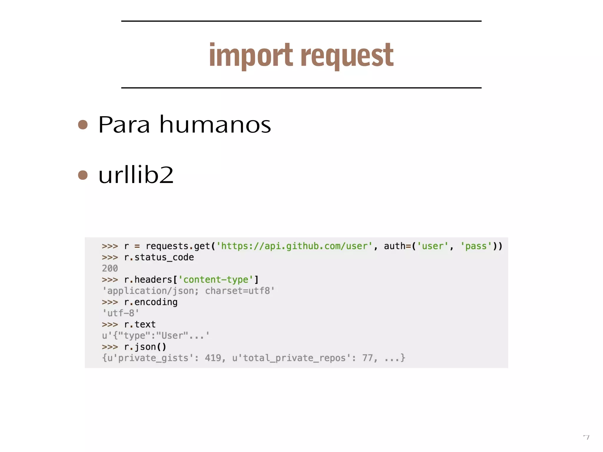 7
import request
● Para humanos
● urllib2
 