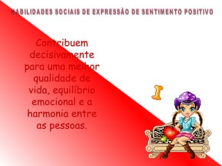 Contribuem
 decisivamente
para uma melhor
  qualidade de
 vida, equilíbrio
  emocional e a
 harmonia entre
   as pessoas.
 