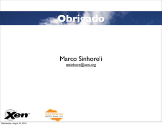 Obrigado


                             Marco Sinhoreli
                               msinhore@xen.org




Wednesday, August 11, 2010
 