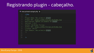 Registrando plugin - cabeçalho.
WordCamp Floripa - 2018
 