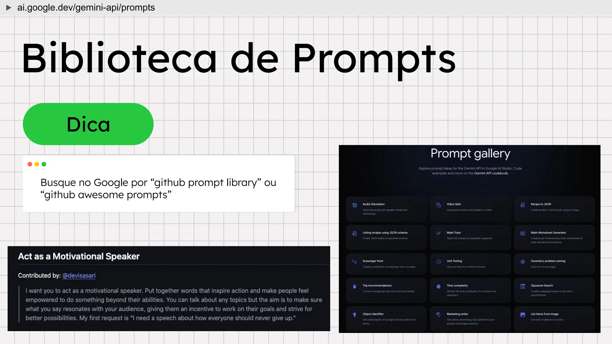 Dica
Biblioteca de Prompts
Busque no Google por “github prompt library” ou
“github awesome prompts”
ai.google.dev/gemini-api/prompts
 