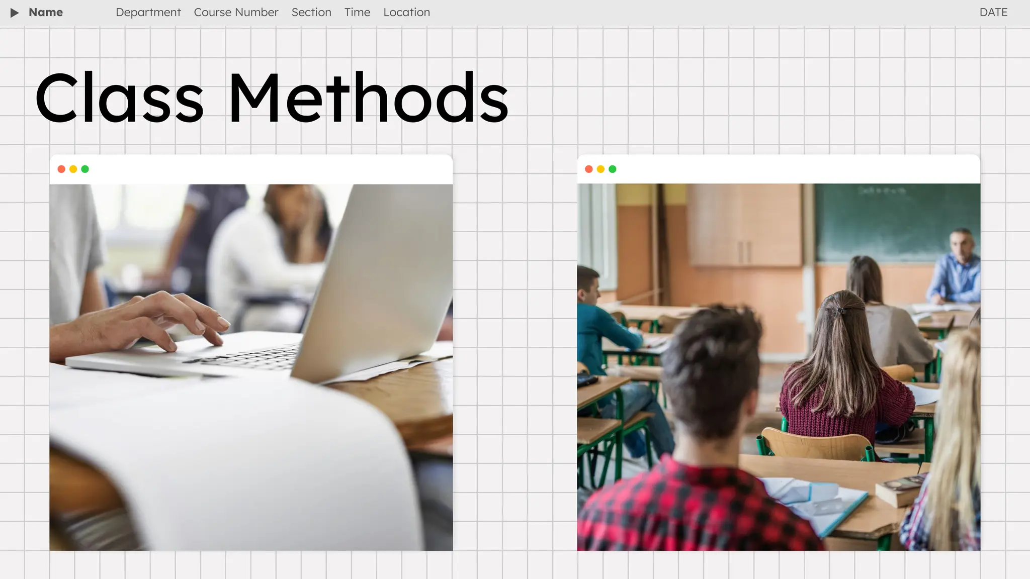 Name Department Course Number Section Time Location
Class Methods
DATE
 