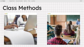 Name Department Course Number Section Time Location
Class Methods
DATE
 