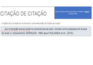 NESTE CASO ENTRA EM CENA O TERMO “APUD” –
CITADO POR.
 