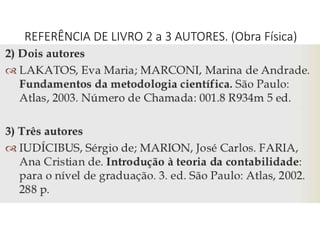 REFERÊNCIA DE LIVRO 2 a 3 AUTORES. (Obra Física)
 