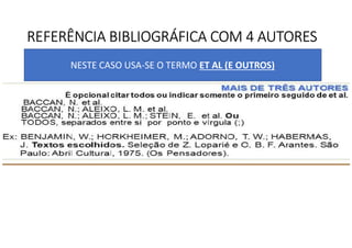 REFERÊNCIA BIBLIOGRÁFICA COM 4 AUTORES
NESTE CASO USA-SE O TERMO ET AL (E OUTROS)
 