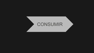 CONSUMIR
 