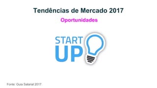 Tendências de Mercado 2017
Fonte: Guia Salarial 2017
Oportunidades
 