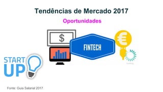 Tendências de Mercado 2017
Fonte: Guia Salarial 2017
Oportunidades
 