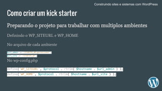 Como criar um kick starter
Preparando o projeto para trabalhar com multiplos ambientes
Definindo o WP_SITEURL e WP_HOME
No...