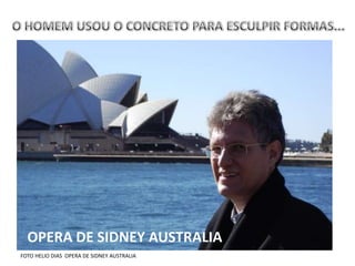 OPERA DE S




  OPERA DE SIDNEY AUSTRALIA
FOTO HELIO DIAS OPERA DE SIDNEY AUSTRALIA
 