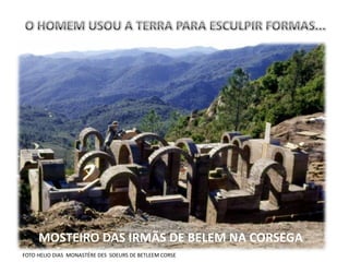 “E disse Deus: Cubra-se a terra de vegetação...”
                                                                         Genesis 1:11




                                             2012

     MOSTEIRO DAS IRMÃS DE BELEM NA CORSEGA
FOTO HELIO DIAS MONASTÉRE DES SOEURS DE BETLEEM CORSE
 
