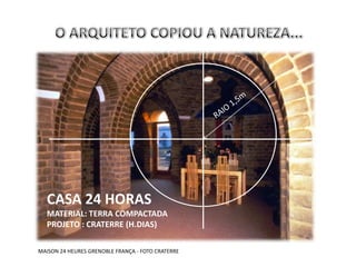 CASA 24 HORAS
  MATERIAL: TERRA COMPACTADA
  PROJETO : CRATERRE (H.DIAS)

MAISON 24 HEURES GRENOBLE FRANÇA - FOTO CRATERRE
 