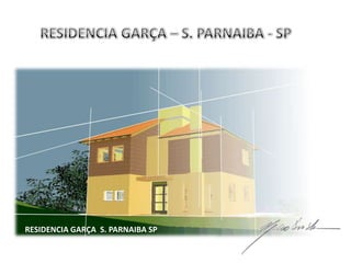 RESIDENCIA GARÇA S. PARNAIBA SP
 