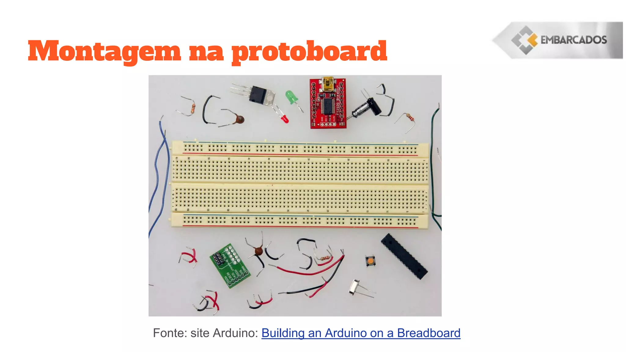 Montagem na protoboard
Fonte: site Arduino: Building an Arduino on a Breadboard
 