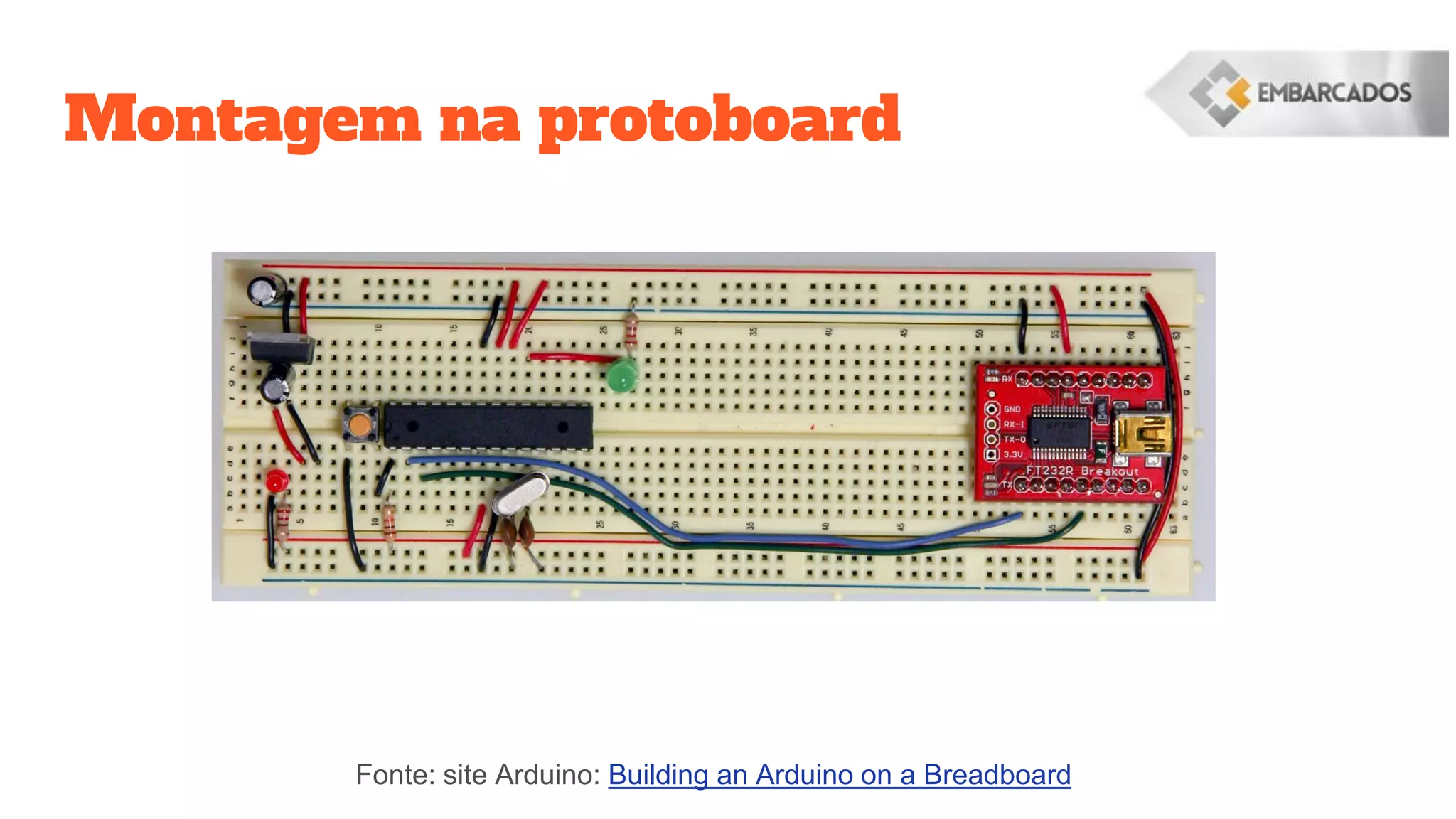Montagem na protoboard
Fonte: site Arduino: Building an Arduino on a Breadboard
 