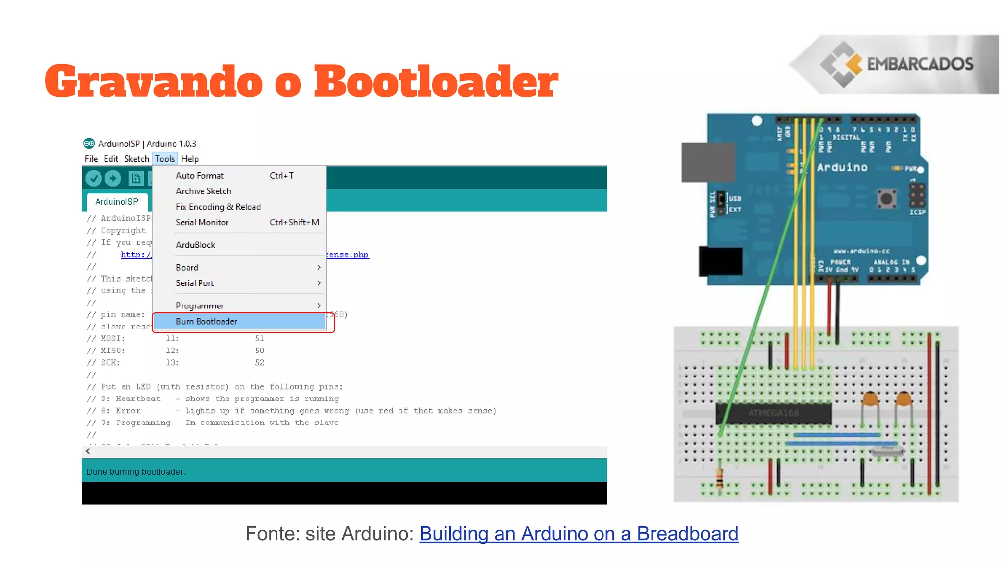 Gravando o Bootloader
Fonte: site Arduino: Building an Arduino on a Breadboard
 
