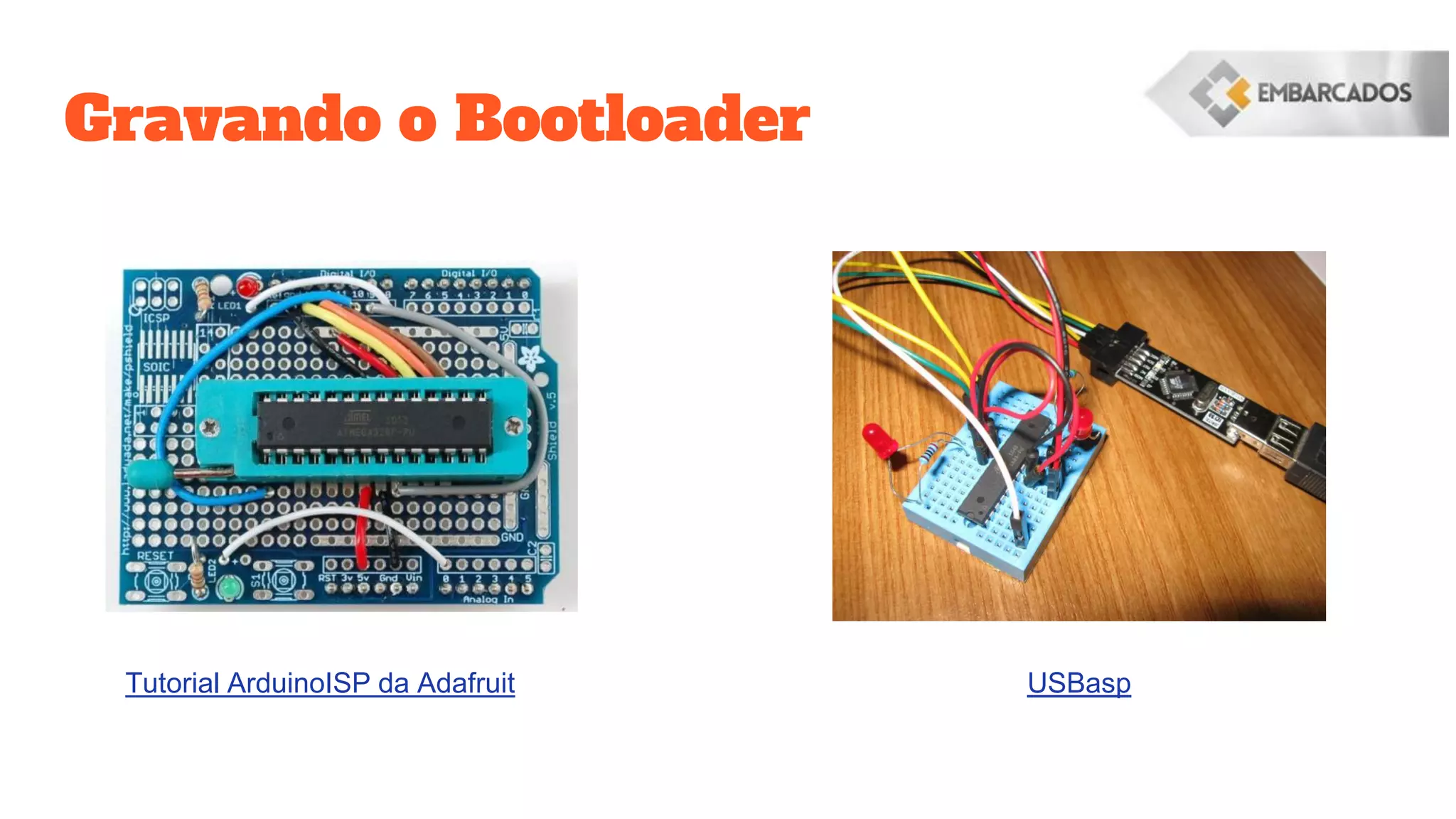 Gravando o Bootloader
Tutorial ArduinoISP da Adafruit USBasp
 